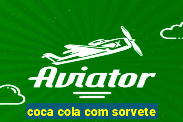 coca cola com sorvete